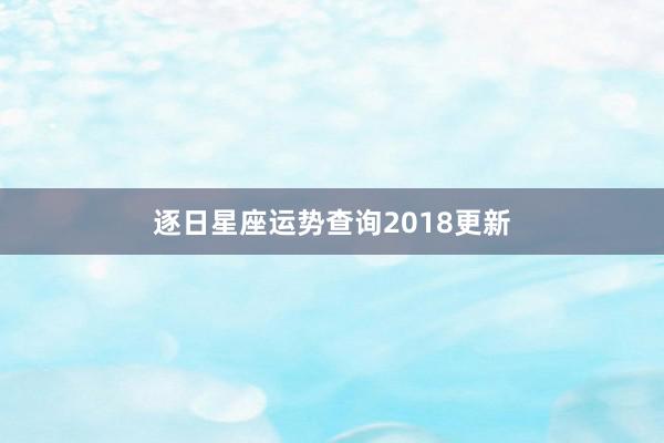 逐日星座运势查询2018更新