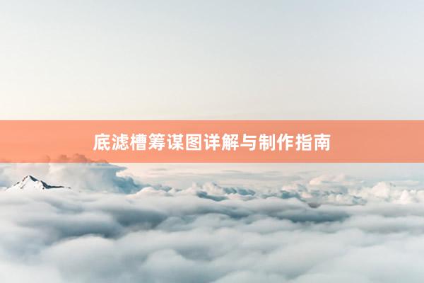 底滤槽筹谋图详解与制作指南